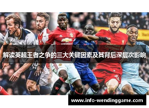 解读英超王者之争的三大关键因素及其背后深层次影响