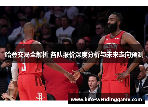 哈登交易全解析 各队报价深度分析与未来走向预测