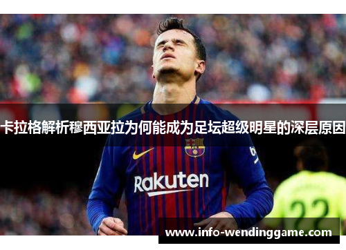 卡拉格解析穆西亚拉为何能成为足坛超级明星的深层原因