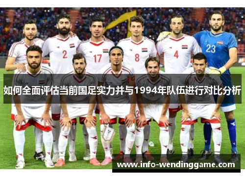 如何全面评估当前国足实力并与1994年队伍进行对比分析