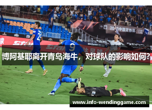 博阿基耶离开青岛海牛，对球队的影响如何？